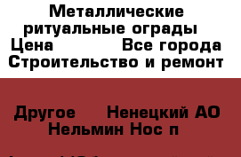 Металлические ритуальные ограды › Цена ­ 1 460 - Все города Строительство и ремонт » Другое   . Ненецкий АО,Нельмин Нос п.